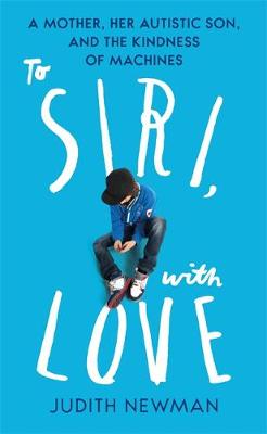 TO SIRI WITH LOVE : A MOTHER , HER AUTISTIC SON AND THE KINDNESS OF A MACHINE PB