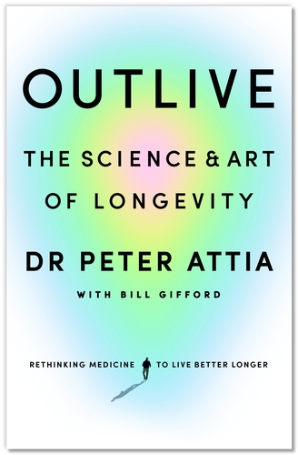 OUTLIVE : THE SCIENCE AND ART OF LONGEVITY HC