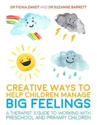 Creative Ways to Help Children Manage BIG Feelings : A Therapists Guide to Working with Preschool a