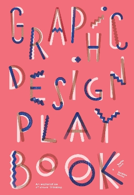 GRAPHIC DESIGN PLAY BOOK : AN EXPLORATION OF VISUAL THINKING