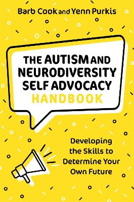 THE AUTISM AND NEURODIVERSITY SELF ADVOCACY HANDBOOK : DEVELOPING THE SKILLS TO DETERMINE YOUR OWN F