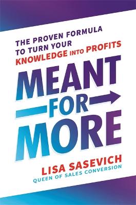 MEANT FOR MORE : THE PROVEN FORMULA TO TURN YOUR KNOWLEDGE INTO PROFITS