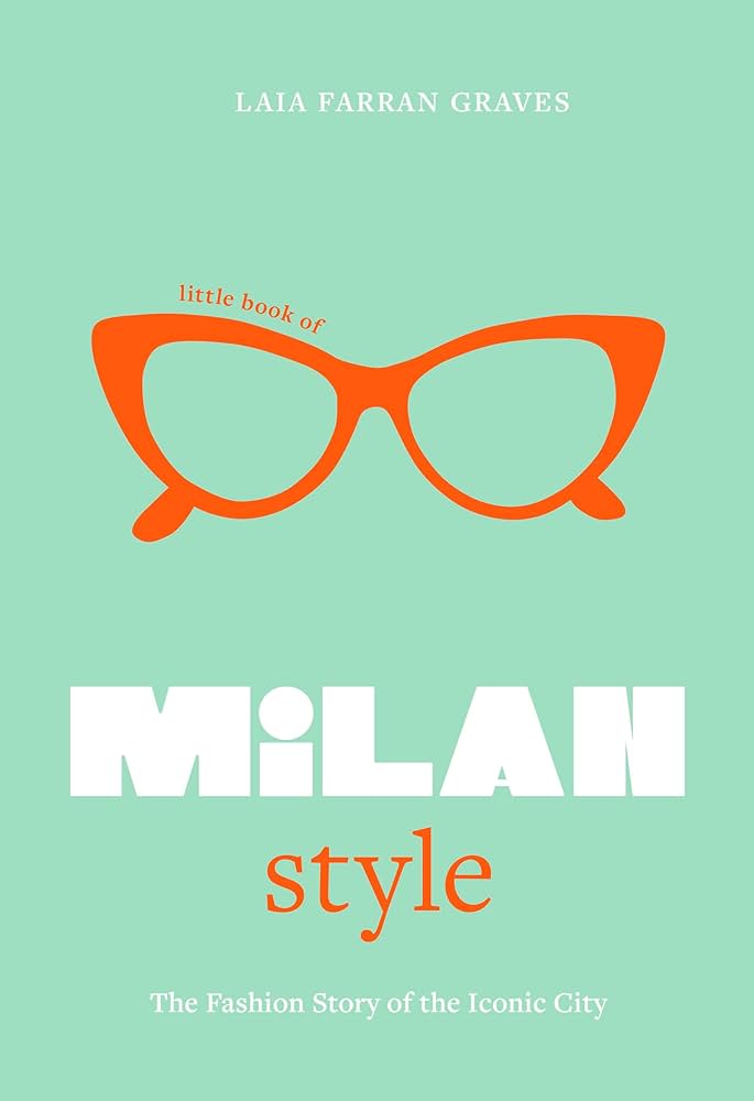 LITTLE BOOK OF MILAN STYLE : THE FASHION HISTORY OF THE ICONIC CITY HC