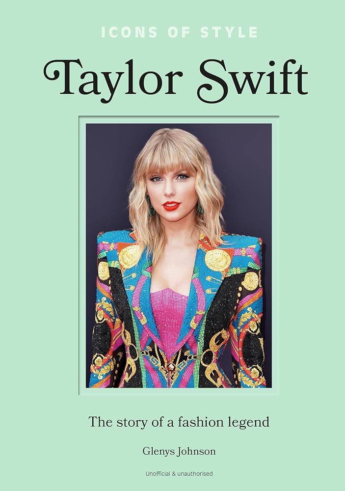 ICONS OF STYLE – TAYLOR SWIFT : THE STORY OF A FASHION LEGEND HC