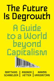 The Future is Degrowth : A Guide to a World Beyond Capitalism