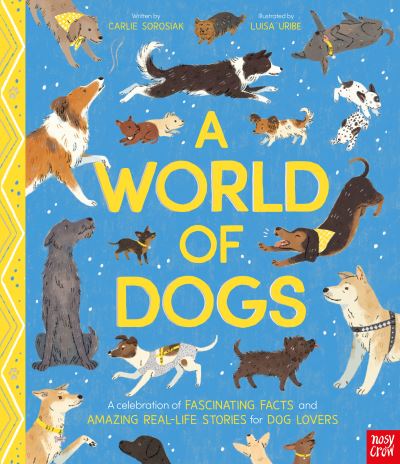 A WORLD OF DOGS : A CELEBRATION OF FASCINATING FACTS AND AMAZING REAL-LIFE STORIES FOR DOG LOVERS HC