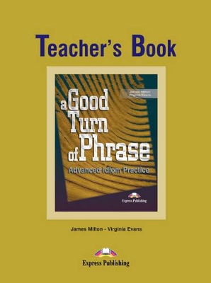 A GOOD TURN OF PHRASE ADVANCED IDIOM PRACTICE TCHRS