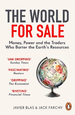 THE WORLD FOR SALE : MONEY, POWER AND THE TRADERS WHO BARTER THE EARTHS RESOURCES