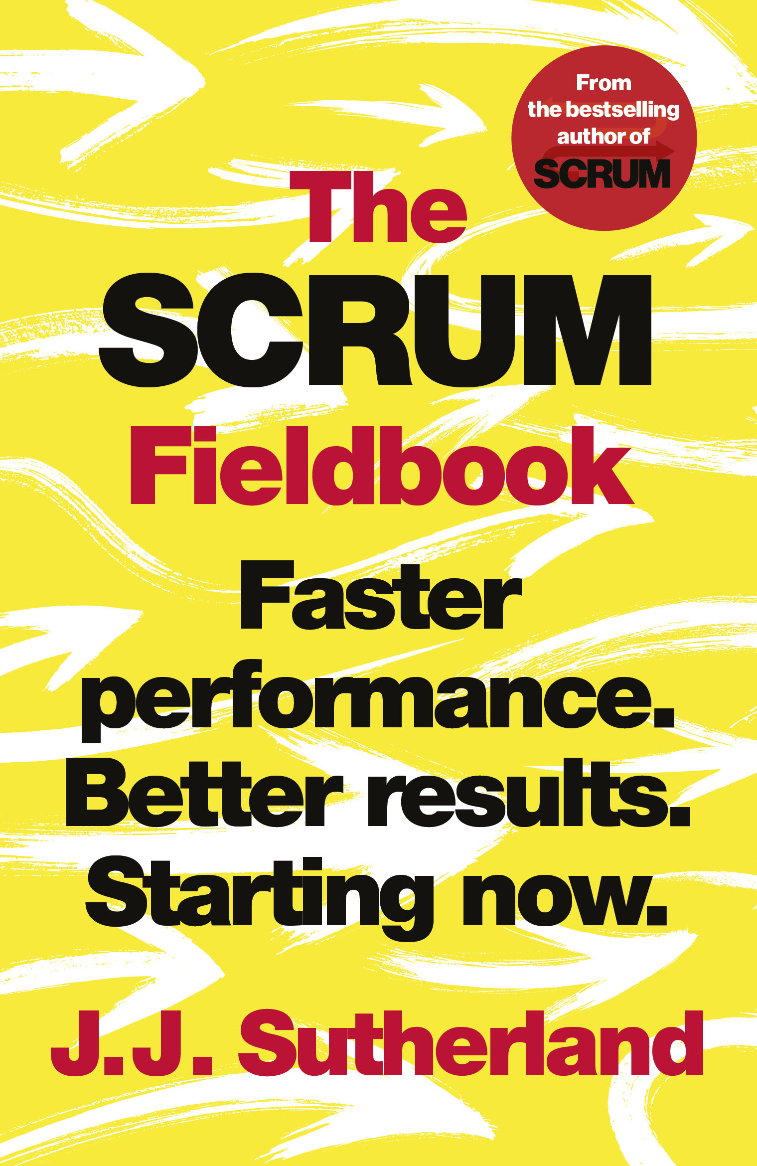 THE SCRUM FIELDBOOK : FASTER PERFORMANCE. BETTER RESULTS. STARTING NOW.