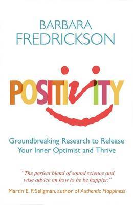 POSITIVITY : GROUNDBREAKING RESEARCH TO RELEASE YOUR INNER OPTIMIST AND THRIVE PB