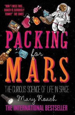 Packing for Mars The Curious Science of Life in Space PB