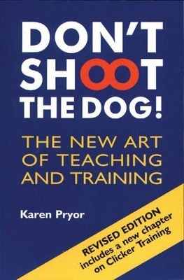 DONT SHOOT THE DOG! : THE NEW ART OF TEACHING AND TRAINING