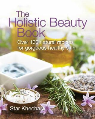 THE HOLISTIC BEAUTY BOOK : WITH OVER 100 NATURAL RECIPES FOR GORGEOUS, HEALTHY SKIN PB