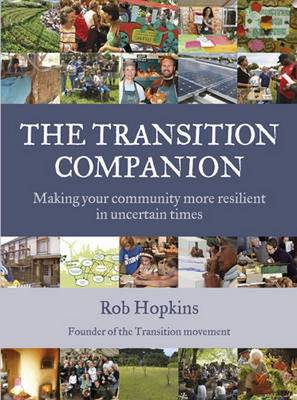 THE TRANSITION COMPANION : MAKING YOUR COMMUNITY TO RESILIENT IN UNCERTAIN TIMES PB