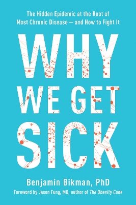 WHY WE GET SICK : THE HIDDEN EPIDEMIC AT THE ROOT OF MOST CHRONIC DISEASE--AND HOW TO FIGHT IT