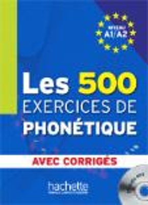 LES 500 EXERCICES DE PHONETIQUE A1 + A2 (+ CD + CORRIGES)