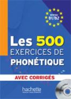 LES 500 EXERCICES DE PHONETIQUE B1 + B2 (+ CD + CORRIGES)