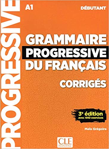 GRAMMAIRE PROGRESSIVE FRANCAIS DEBUTANT CORRIGES (+ 440 EXERCISES) 3RD ED