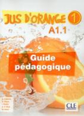JUS D ORANGE 1 A1.1 GUIDE PEDAGOGIQUE