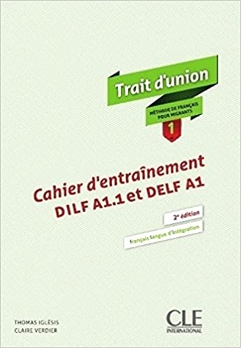 TRAIT DUNION (FRANCAIS POUR MIGRANTS) 1 CAHIER D ENTRAINEMENT DILF A1.1 ET DELF A1 2ND ED
